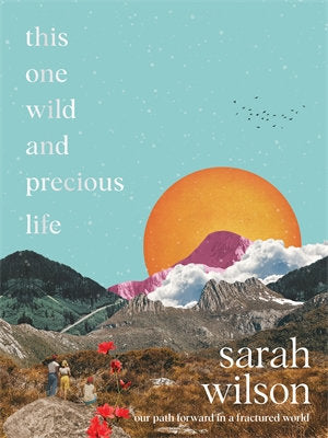 "This One Wild & Precious Life" Sarah Wilson